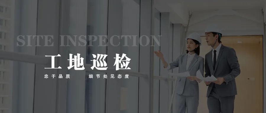 工地巡检丨忠于品质，细节处见态度
